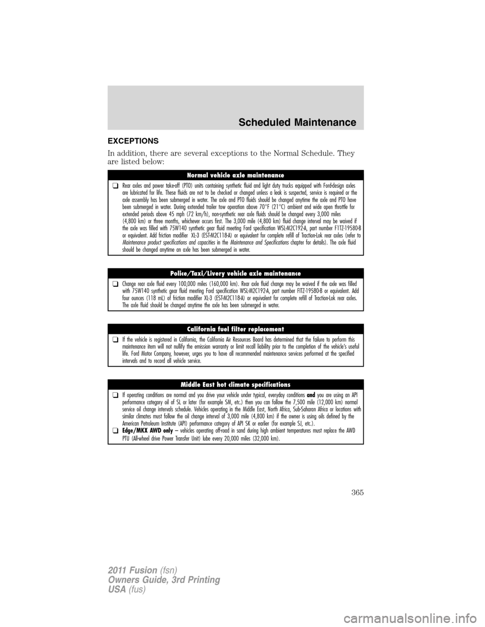 FORD FUSION (AMERICAS) 2011 1.G Owners Manual EXCEPTIONS
In addition, there are several exceptions to the Normal Schedule. They
are listed below:
Normal vehicle axle maintenance
❑Rear axles and power take-off (PTO) units containing synthetic fl