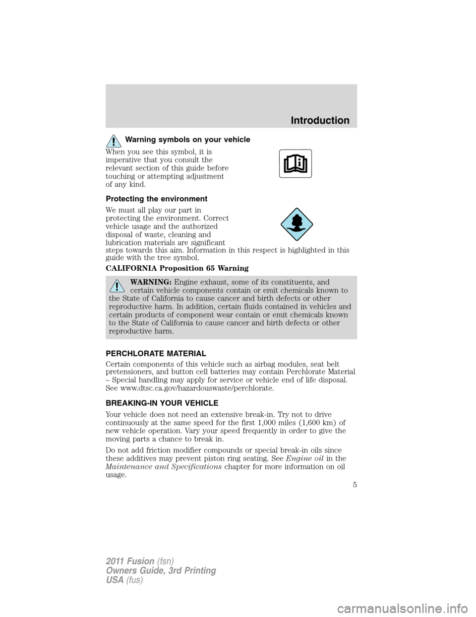 FORD FUSION (AMERICAS) 2011 1.G Owners Manual Warning symbols on your vehicle
When you see this symbol, it is
imperative that you consult the
relevant section of this guide before
touching or attempting adjustment
of any kind.
Protecting the envi