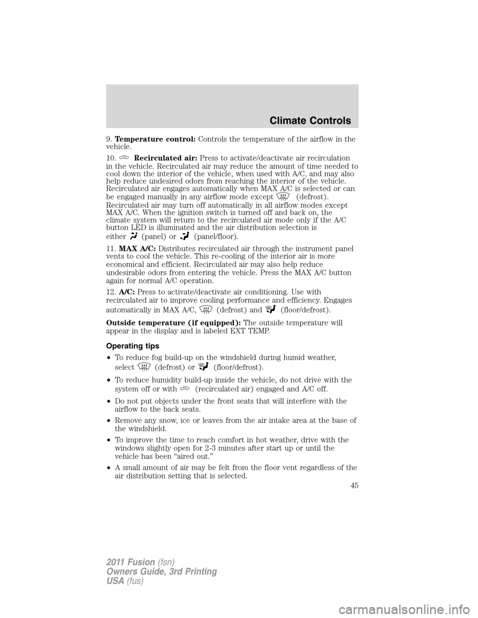 FORD FUSION (AMERICAS) 2011 1.G Owners Manual 9.Temperature control:Controls the temperature of the airflow in the
vehicle.
10.
Recirculated air:Press to activate/deactivate air recirculation
in the vehicle. Recirculated air may reduce the amount