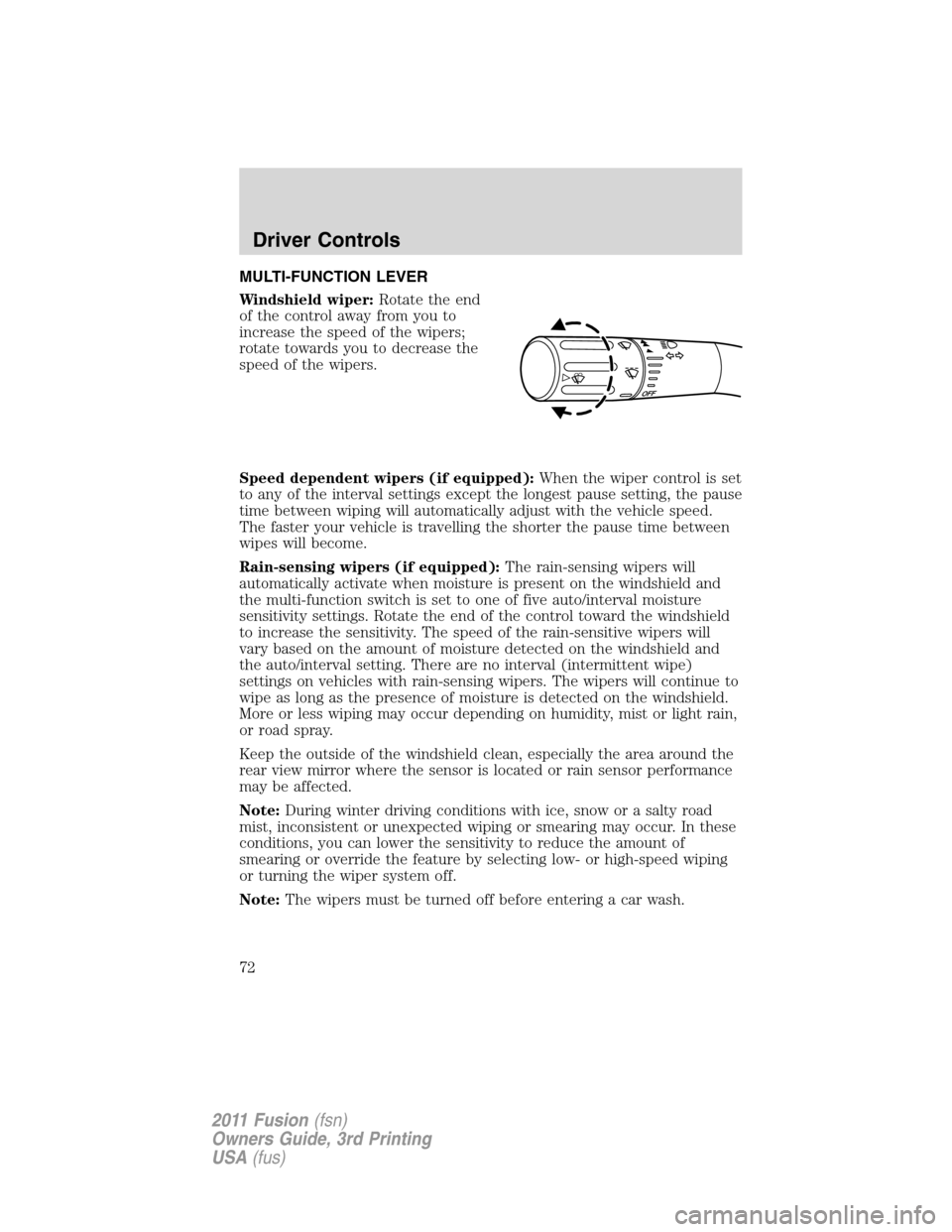 FORD FUSION (AMERICAS) 2011 1.G Owners Manual MULTI-FUNCTION LEVER
Windshield wiper:Rotate the end
of the control away from you to
increase the speed of the wipers;
rotate towards you to decrease the
speed of the wipers.
Speed dependent wipers (i