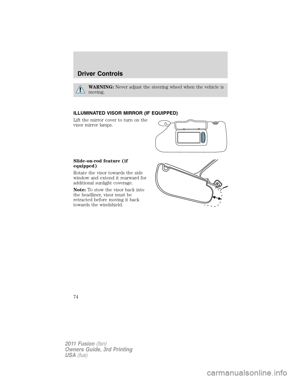 FORD FUSION (AMERICAS) 2011 1.G Manual PDF WARNING:Never adjust the steering wheel when the vehicle is
moving.
ILLUMINATED VISOR MIRROR (IF EQUIPPED)
Lift the mirror cover to turn on the
visor mirror lamps.
Slide-on-rod feature (if
equipped)
R