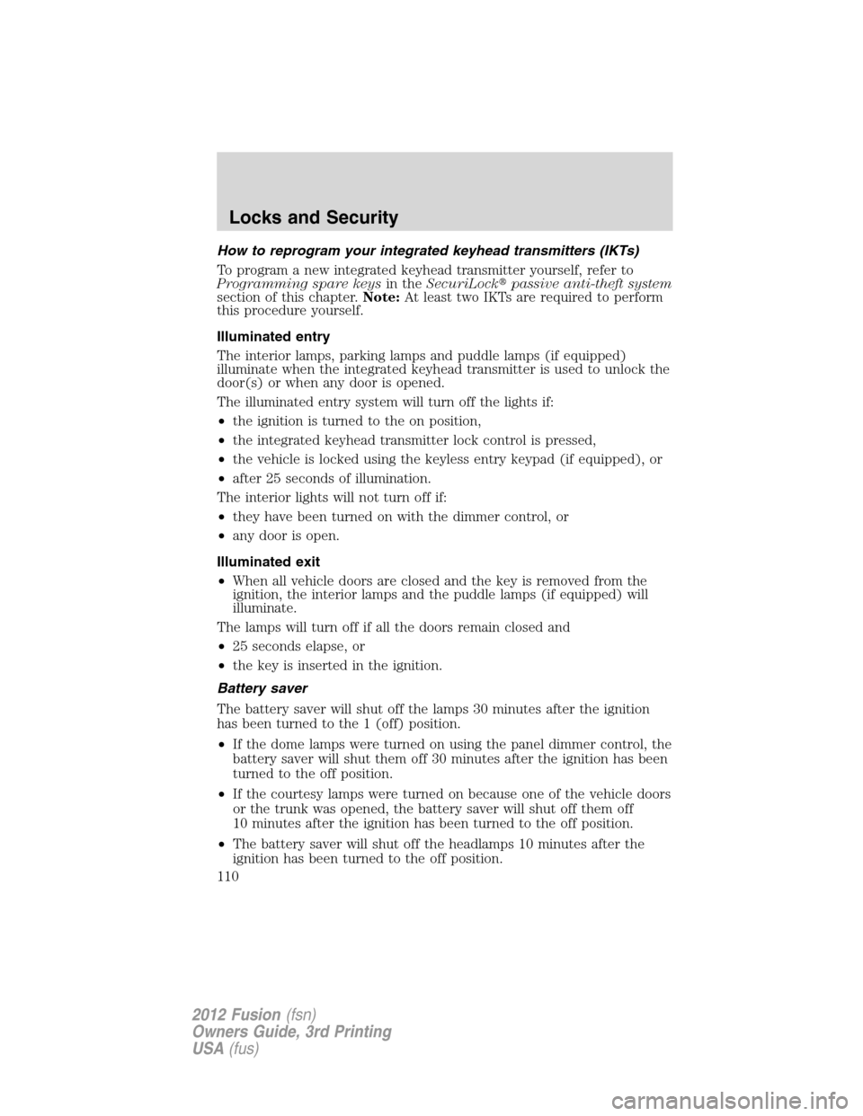 FORD FUSION (AMERICAS) 2012 1.G Owners Manual How to reprogram your integrated keyhead transmitters (IKTs)
To program a new integrated keyhead transmitter yourself, refer to
Programming spare keysin theSecuriLockpassive anti-theft system
section