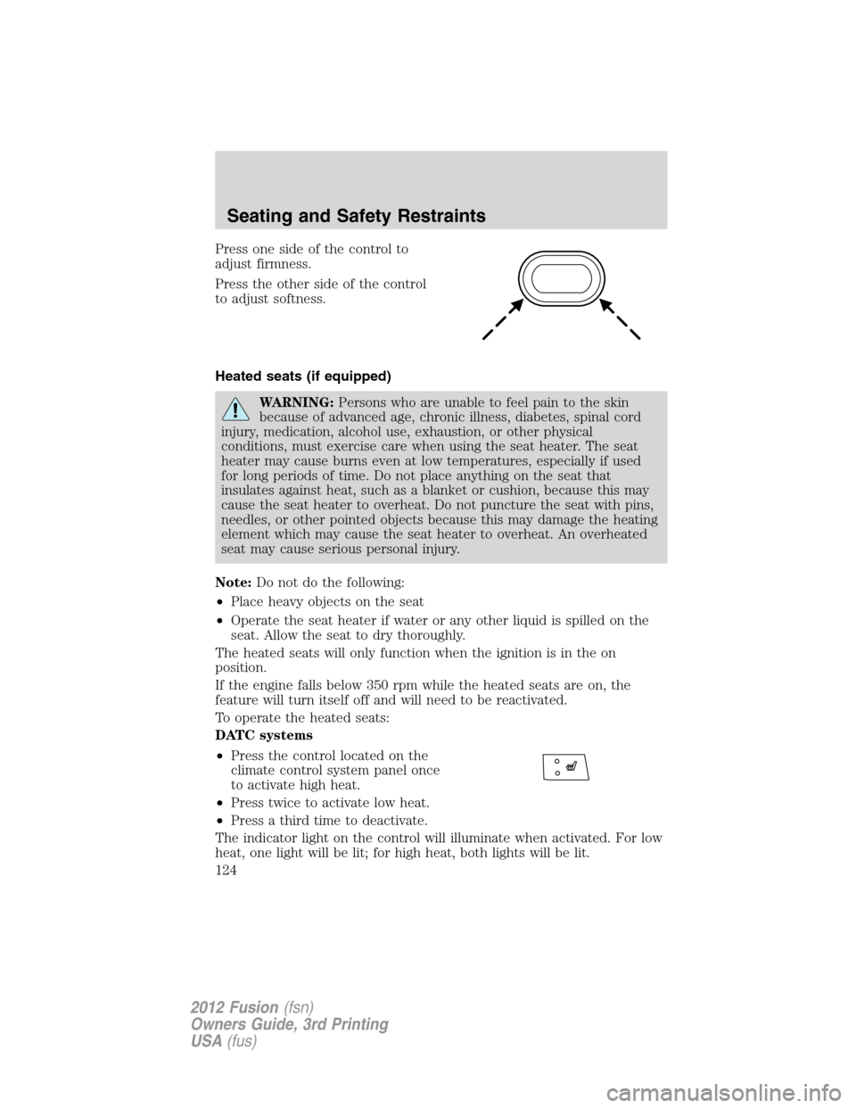 FORD FUSION (AMERICAS) 2012 1.G Owners Manual Press one side of the control to
adjust firmness.
Press the other side of the control
to adjust softness.
Heated seats (if equipped)
WARNING:Persons who are unable to feel pain to the skin
because of 