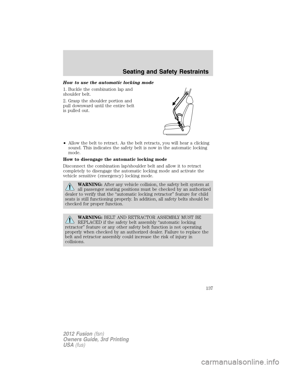 FORD FUSION (AMERICAS) 2012 1.G Owners Manual How to use the automatic locking mode
1. Buckle the combination lap and
shoulder belt.
2. Grasp the shoulder portion and
pull downward until the entire belt
is pulled out.
•Allow the belt to retract