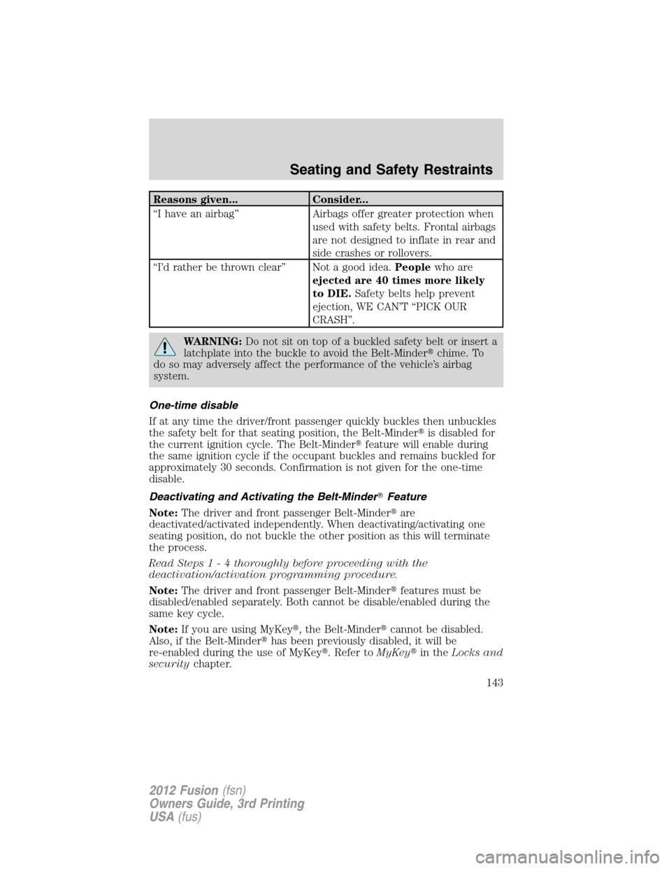 FORD FUSION (AMERICAS) 2012 1.G Owners Manual Reasons given... Consider...
“I have an airbag” Airbags offer greater protection when
used with safety belts. Frontal airbags
are not designed to inflate in rear and
side crashes or rollovers.
“