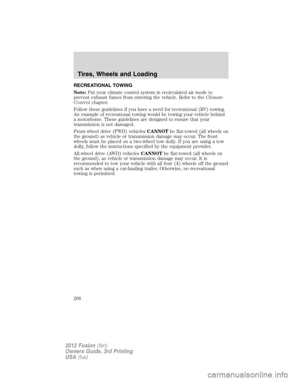 FORD FUSION (AMERICAS) 2012 1.G Owners Manual RECREATIONAL TOWING
Note:Put your climate control system in recirculated air mode to
prevent exhaust fumes from entering the vehicle. Refer to theClimate
Controlchapter.
Follow these guidelines if you