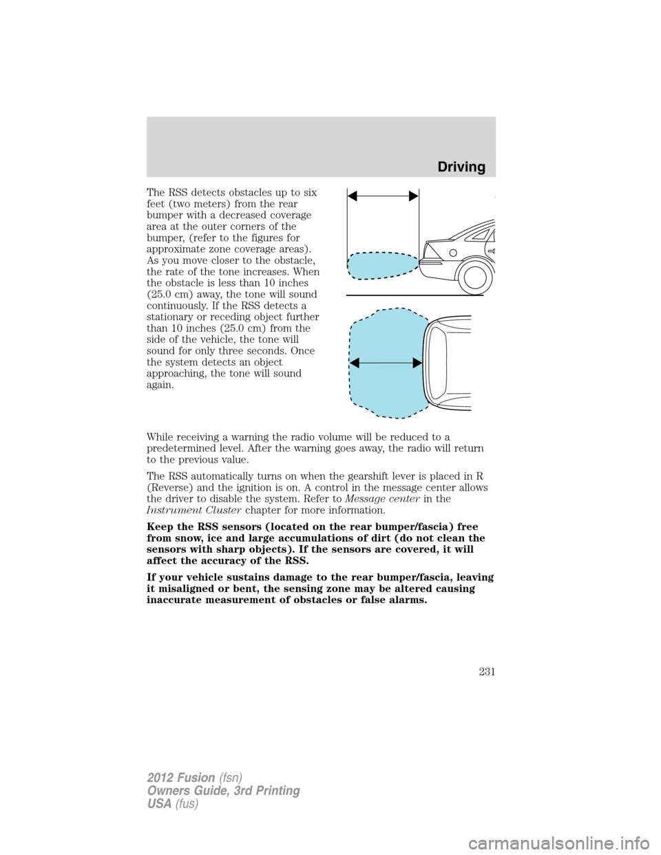 FORD FUSION (AMERICAS) 2012 1.G Owners Manual The RSS detects obstacles up to six
feet (two meters) from the rear
bumper with a decreased coverage
area at the outer corners of the
bumper, (refer to the figures for
approximate zone coverage areas)