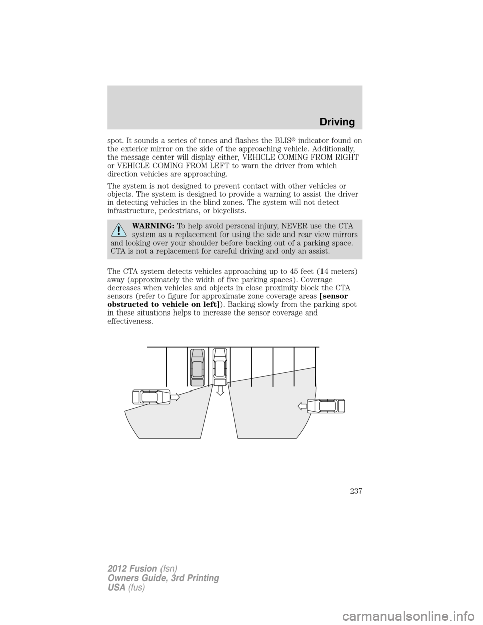 FORD FUSION (AMERICAS) 2012 1.G Owners Manual spot. It sounds a series of tones and flashes the BLISindicator found on
the exterior mirror on the side of the approaching vehicle. Additionally,
the message center will display either, VEHICLE COMI