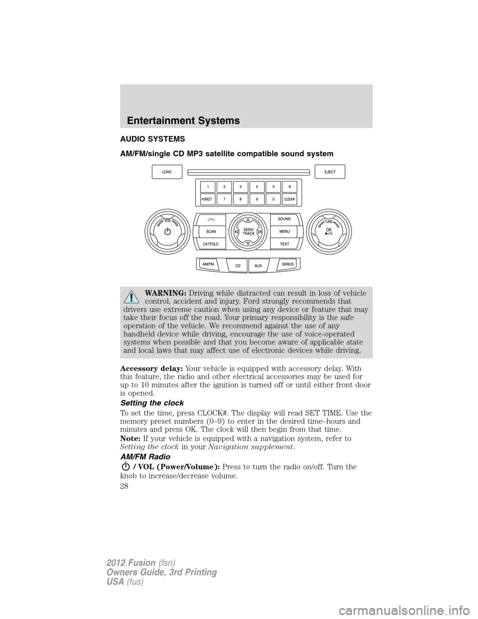 FORD FUSION (AMERICAS) 2012 1.G Owners Manual AUDIO SYSTEMS
AM/FM/single CD MP3 satellite compatible sound system
WARNING:Driving while distracted can result in loss of vehicle
control, accident and injury. Ford strongly recommends that
drivers u