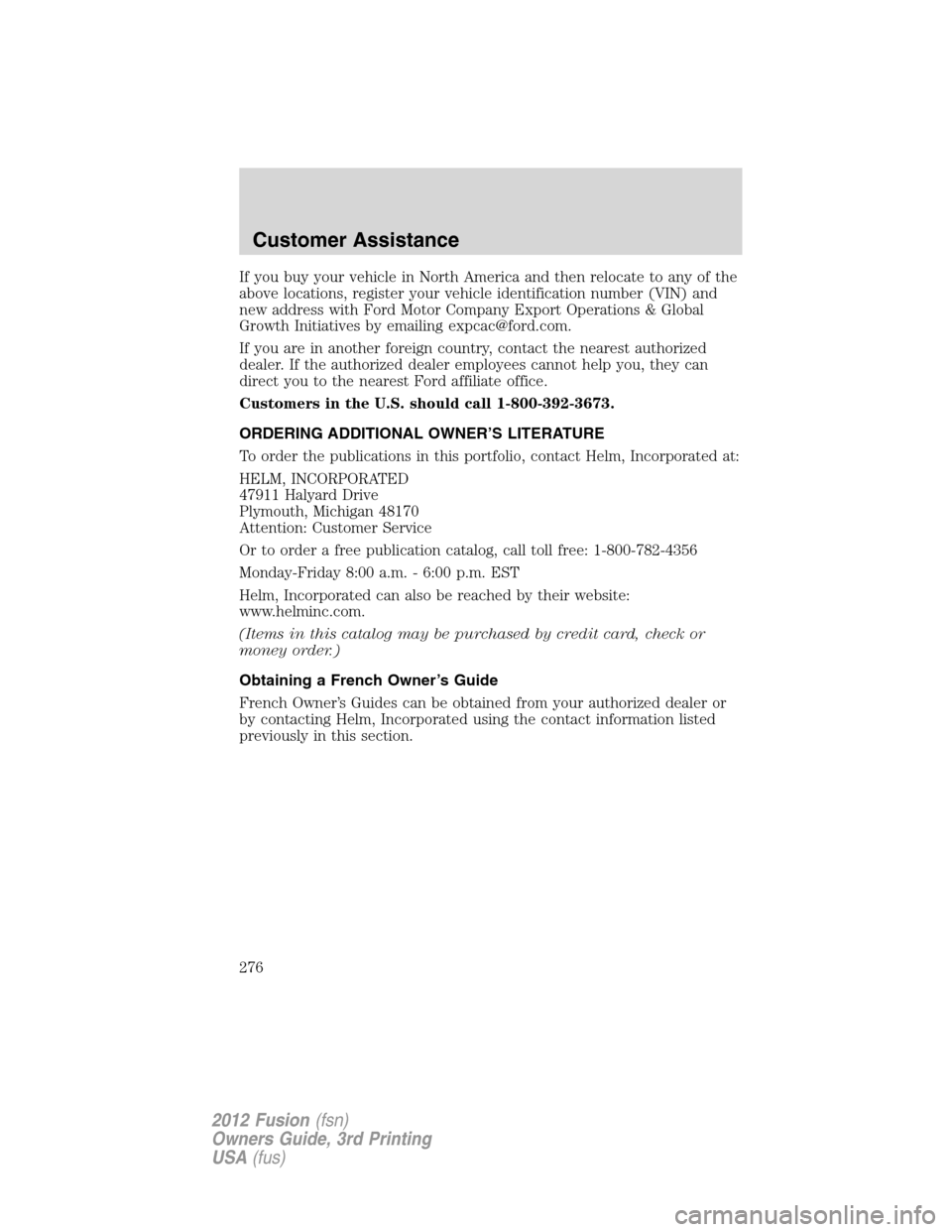 FORD FUSION (AMERICAS) 2012 1.G Owners Manual If you buy your vehicle in North America and then relocate to any of the
above locations, register your vehicle identification number (VIN) and
new address with Ford Motor Company Export Operations & 