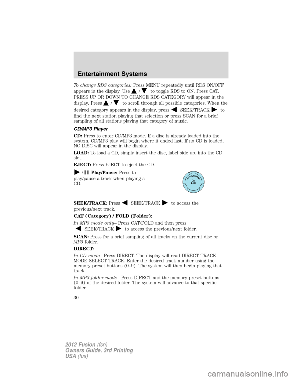 FORD FUSION (AMERICAS) 2012 1.G Owners Manual To change RDS categories:Press MENU repeatedly until RDS ON/OFF
appears in the display. Use
/to toggle RDS to ON. Press CAT.
PRESS UP OR DOWN TO CHANGE RDS CATEGORY will appear in the
display. Press
/