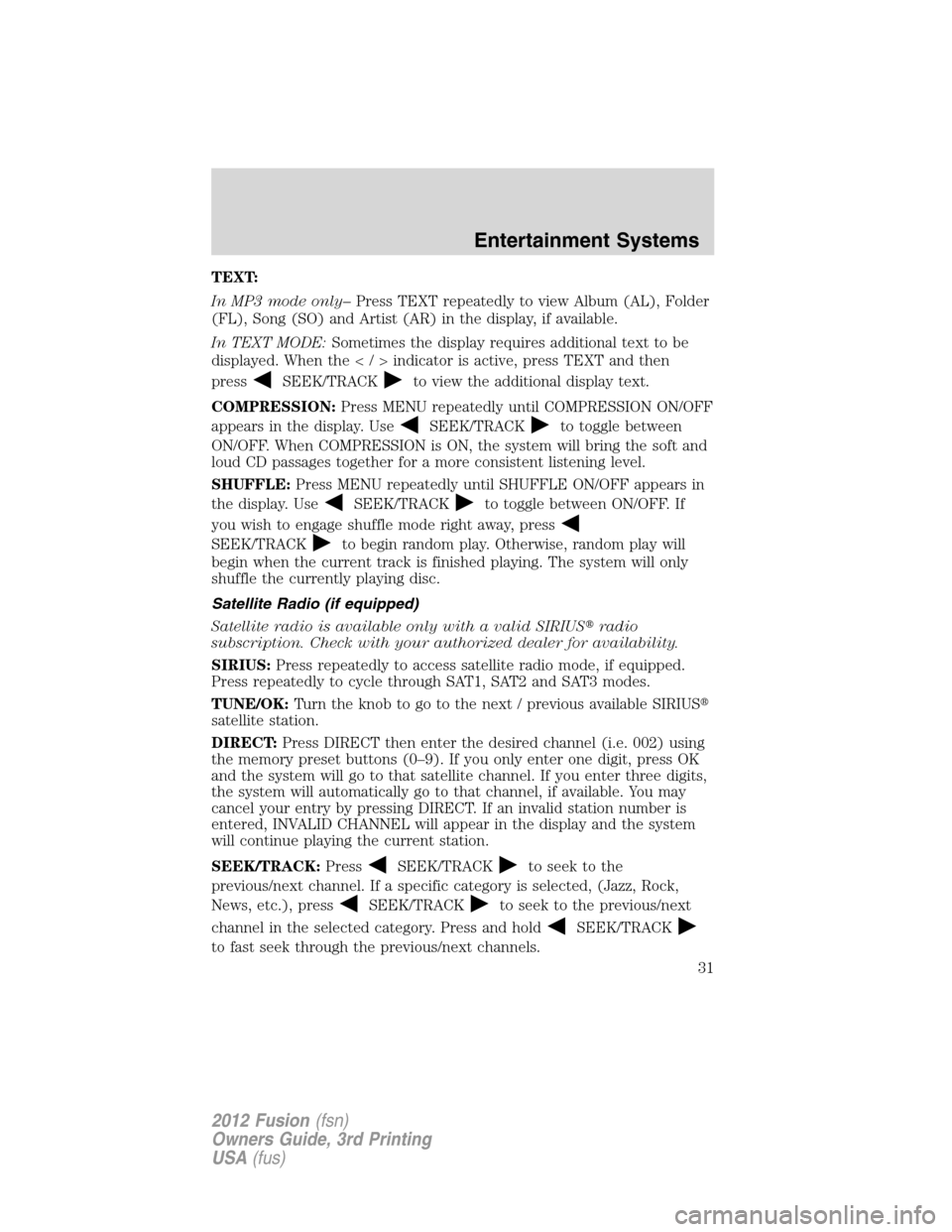 FORD FUSION (AMERICAS) 2012 1.G Owners Guide TEXT:
In MP3 mode only–Press TEXT repeatedly to view Album (AL), Folder
(FL), Song (SO) and Artist (AR) in the display, if available.
In TEXT MODE:Sometimes the display requires additional text to b