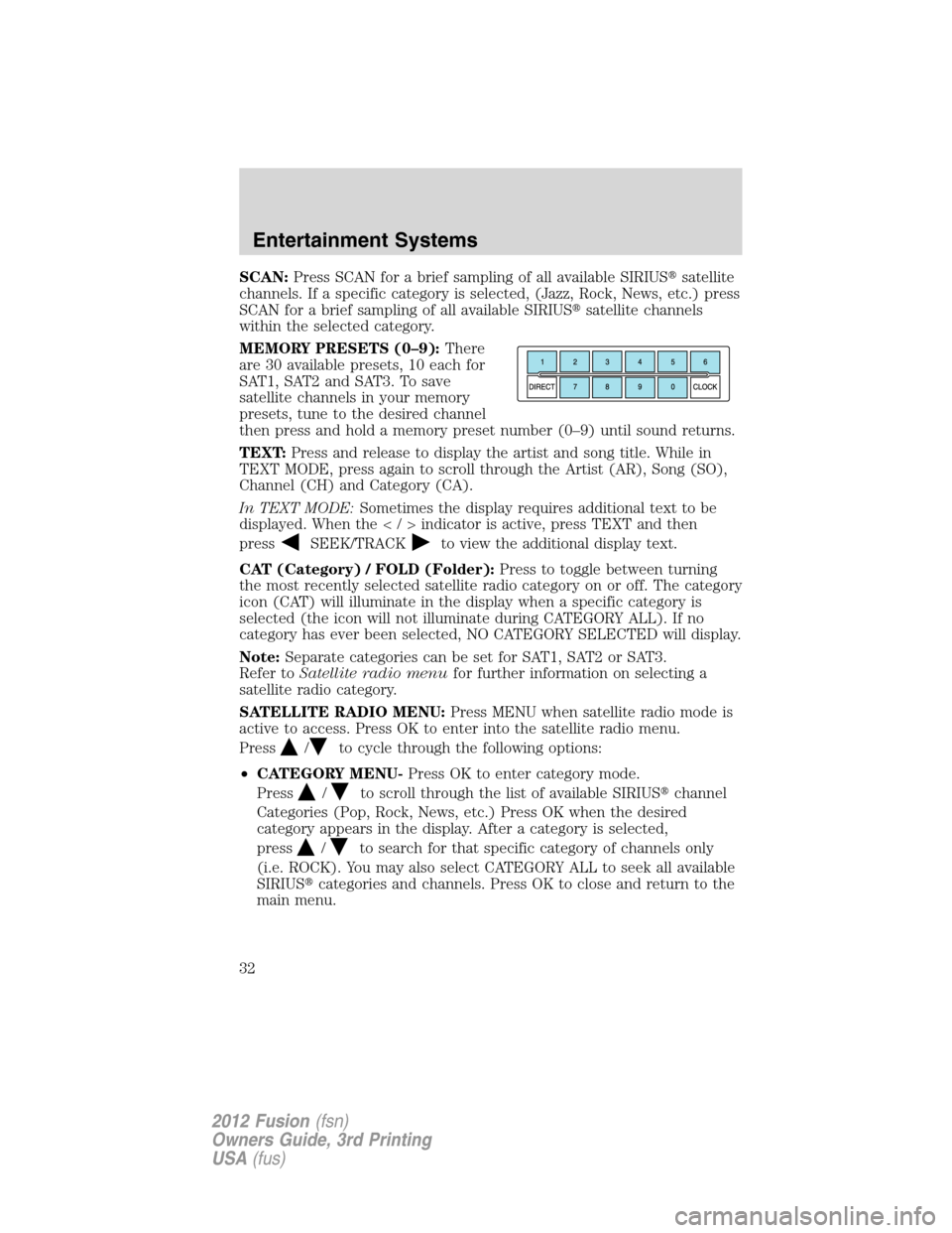 FORD FUSION (AMERICAS) 2012 1.G Owners Guide SCAN:Press SCAN for a brief sampling of all available SIRIUSsatellite
channels. If a specific category is selected, (Jazz, Rock, News, etc.) press
SCAN for a brief sampling of all available SIRIUSsa