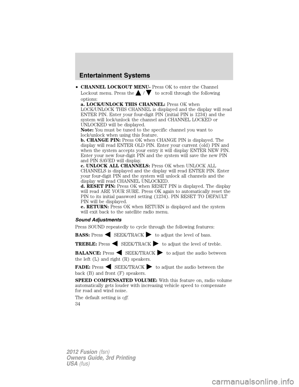 FORD FUSION (AMERICAS) 2012 1.G Owners Guide •CHANNEL LOCKOUT MENU-Press OK to enter the Channel
Lockout menu. Press the
/to scroll through the following
options:
a. LOCK/UNLOCK THIS CHANNEL:Press OK when
LOCK/UNLOCK THIS CHANNEL is displayed 