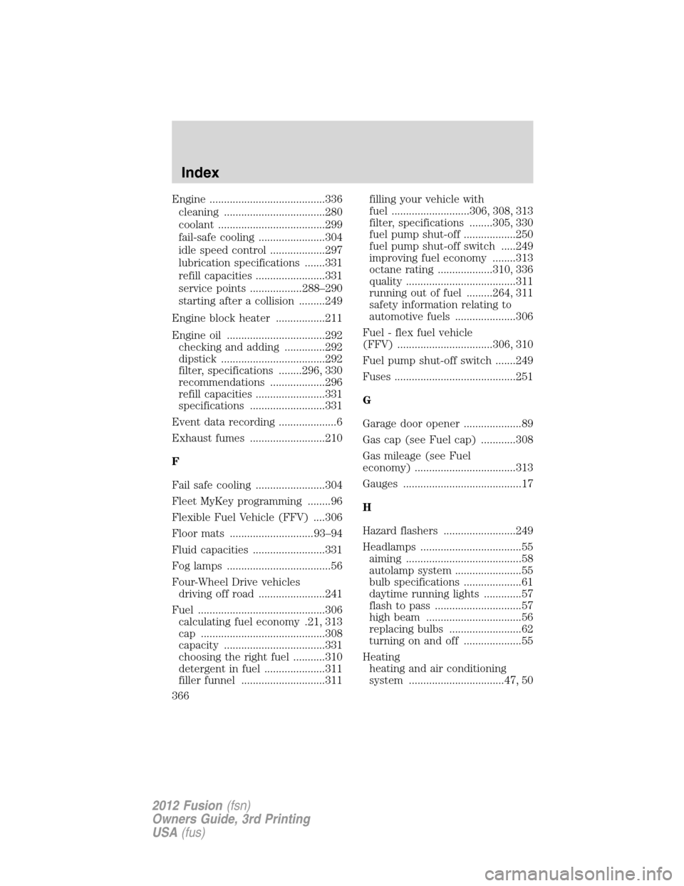 FORD FUSION (AMERICAS) 2012 1.G Owners Manual Engine ........................................336
cleaning ...................................280
coolant .....................................299
fail-safe cooling .......................304
idle sp