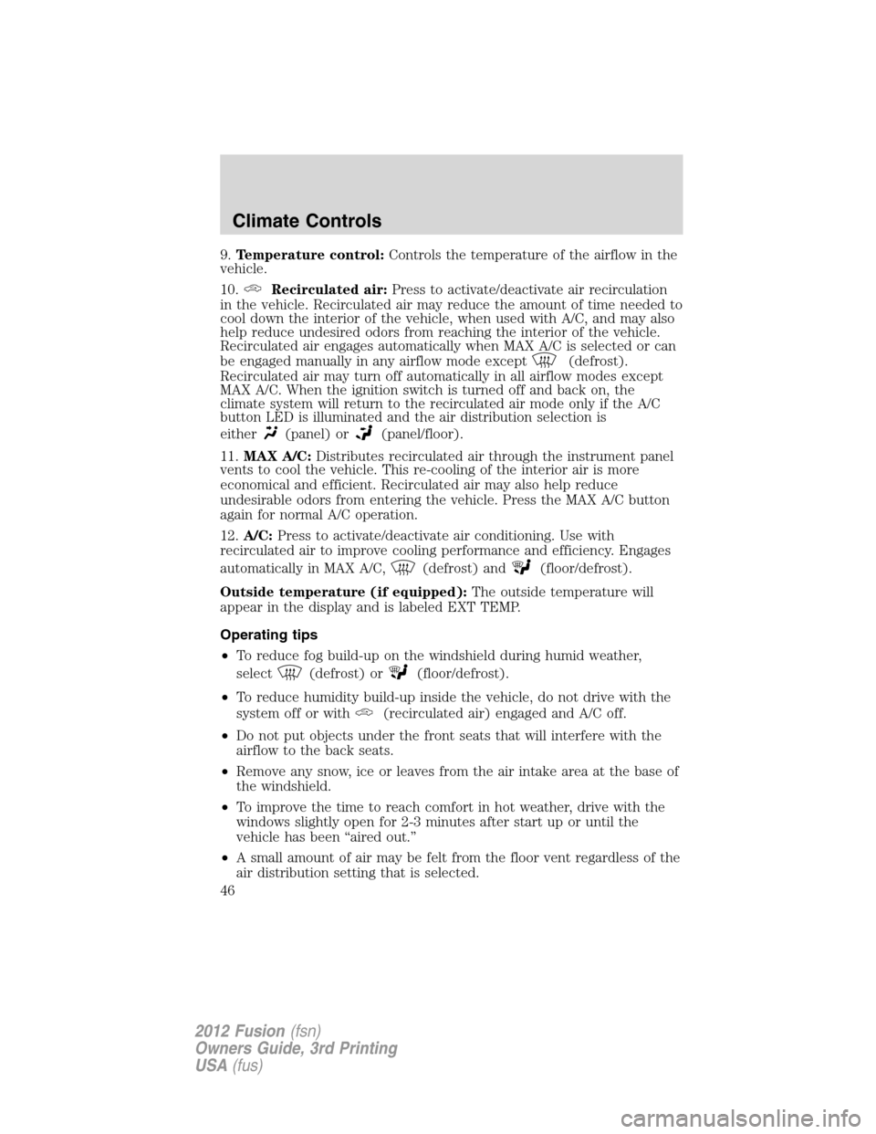 FORD FUSION (AMERICAS) 2012 1.G Owners Manual 9.Temperature control:Controls the temperature of the airflow in the
vehicle.
10.
Recirculated air:Press to activate/deactivate air recirculation
in the vehicle. Recirculated air may reduce the amount