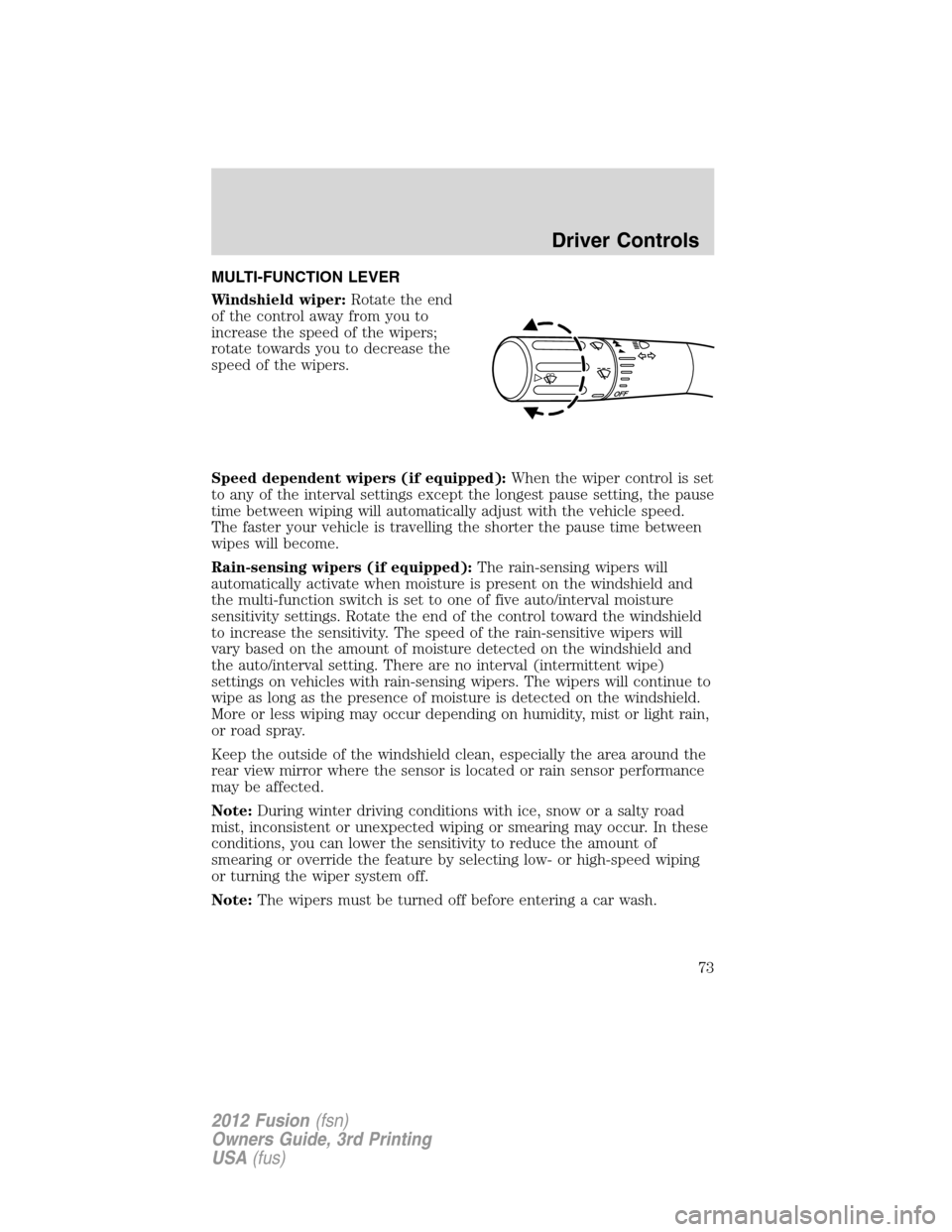 FORD FUSION (AMERICAS) 2012 1.G Owners Manual MULTI-FUNCTION LEVER
Windshield wiper:Rotate the end
of the control away from you to
increase the speed of the wipers;
rotate towards you to decrease the
speed of the wipers.
Speed dependent wipers (i