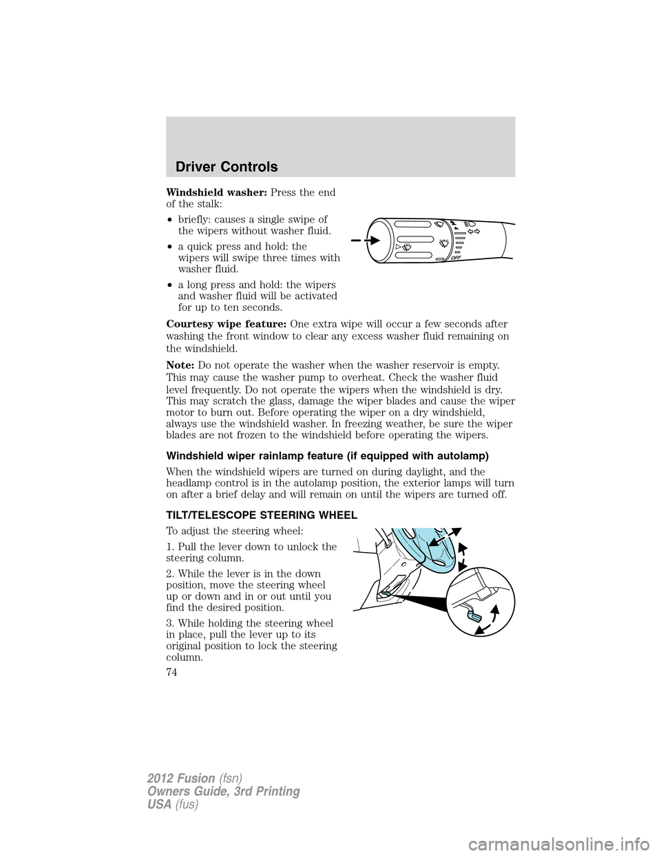 FORD FUSION (AMERICAS) 2012 1.G Manual PDF Windshield washer:Press the end
of the stalk:
•briefly: causes a single swipe of
the wipers without washer fluid.
•a quick press and hold: the
wipers will swipe three times with
washer fluid.
•a FORD FUSION (AMERICAS) 2012 1.G Manual PDF Windshield washer:Press the end
of the stalk:
•briefly: causes a single swipe of
the wipers without washer fluid.
•a quick press and hold: the
wipers will swipe three times with
washer fluid.
•a