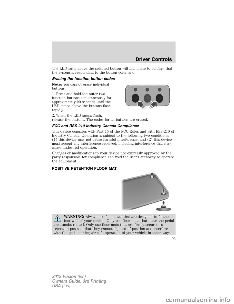 FORD FUSION (AMERICAS) 2012 1.G Owners Manual The LED lamp above the selected button will illuminate to confirm that
the system is responding to the button command.
Erasing the function button codes
Note:You cannot erase individual
buttons.
1. Pr