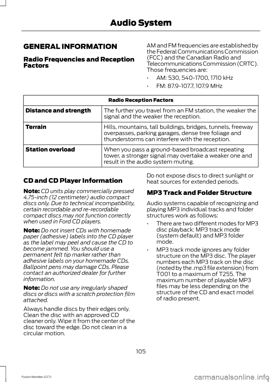 FORD FUSION (AMERICAS) 2013 2.G Owners Manual GENERAL INFORMATION
Radio Frequencies and Reception
Factors
AM and FM frequencies are established by
the Federal Communications Commission
(FCC) and the Canadian Radio and
Telecommunications Commissio