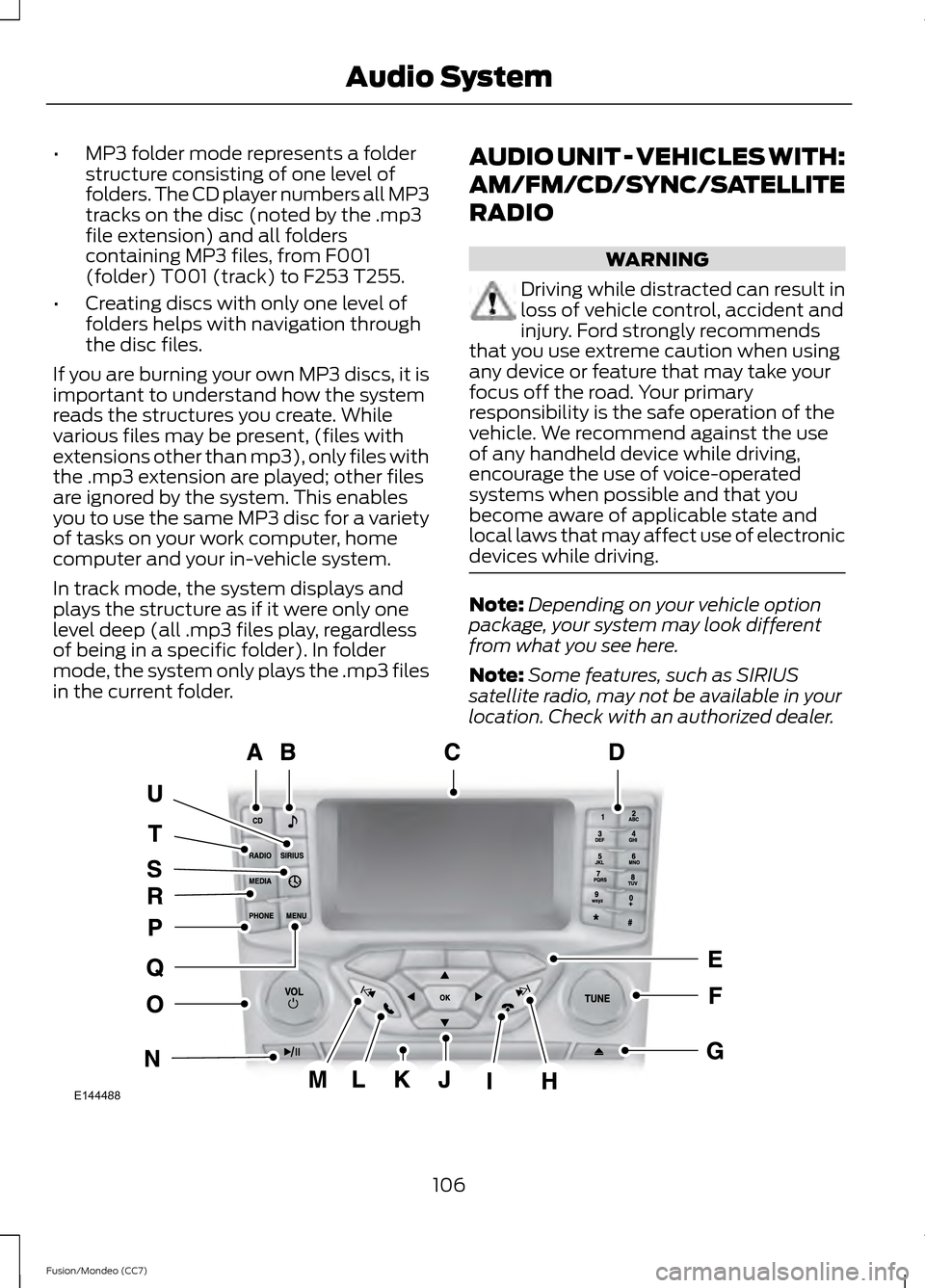 FORD FUSION (AMERICAS) 2013 2.G Owners Manual •
MP3 folder mode represents a folder
structure consisting of one level of
folders. The CD player numbers all MP3
tracks on the disc (noted by the .mp3
file extension) and all folders
containing MP3