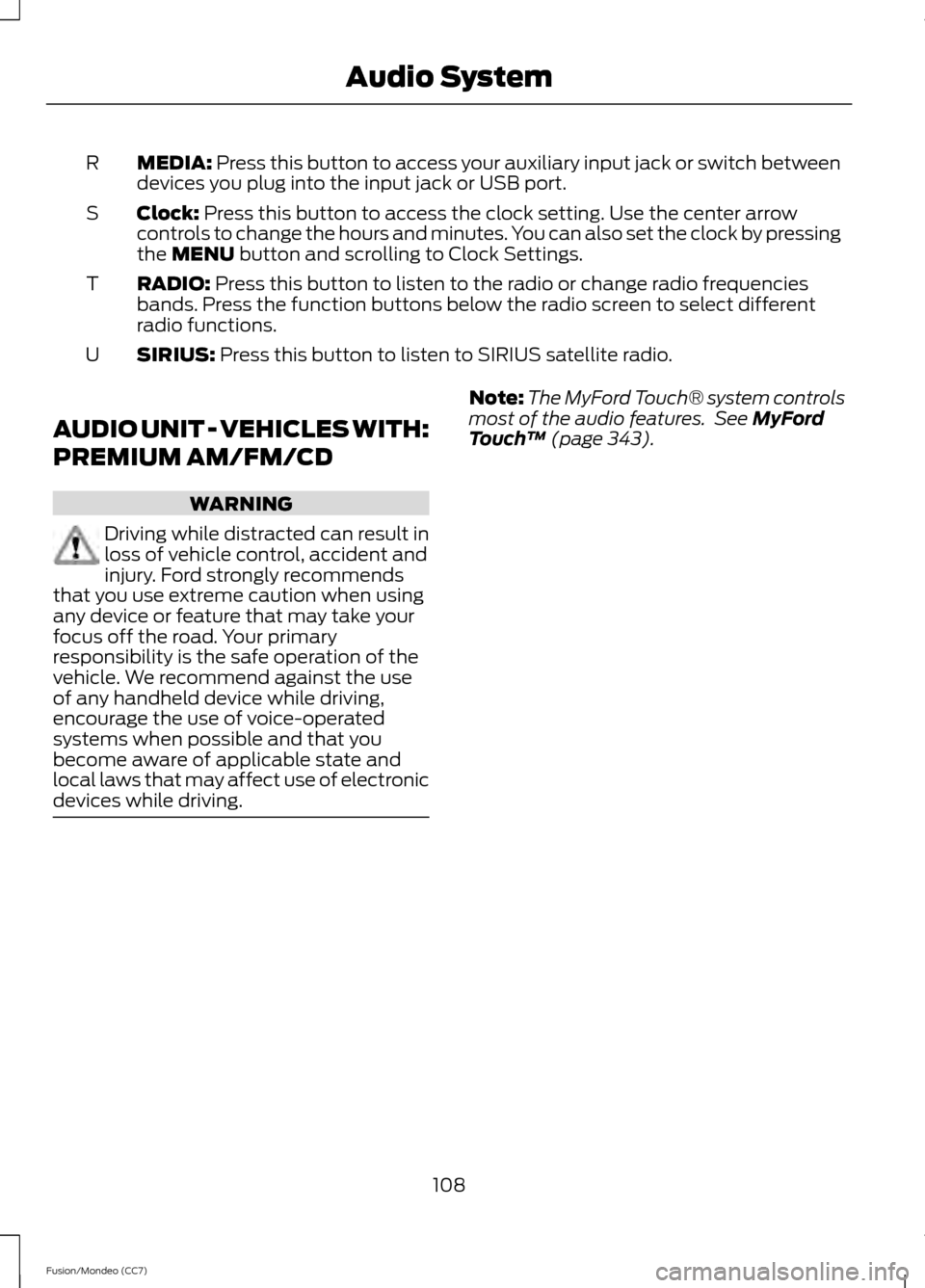 FORD FUSION (AMERICAS) 2013 2.G Owners Manual MEDIA: Press this button to access your auxiliary input jack or switch between
devices you plug into the input jack or USB port.
R
Clock:
 Press this button to access the clock setting. Use the center