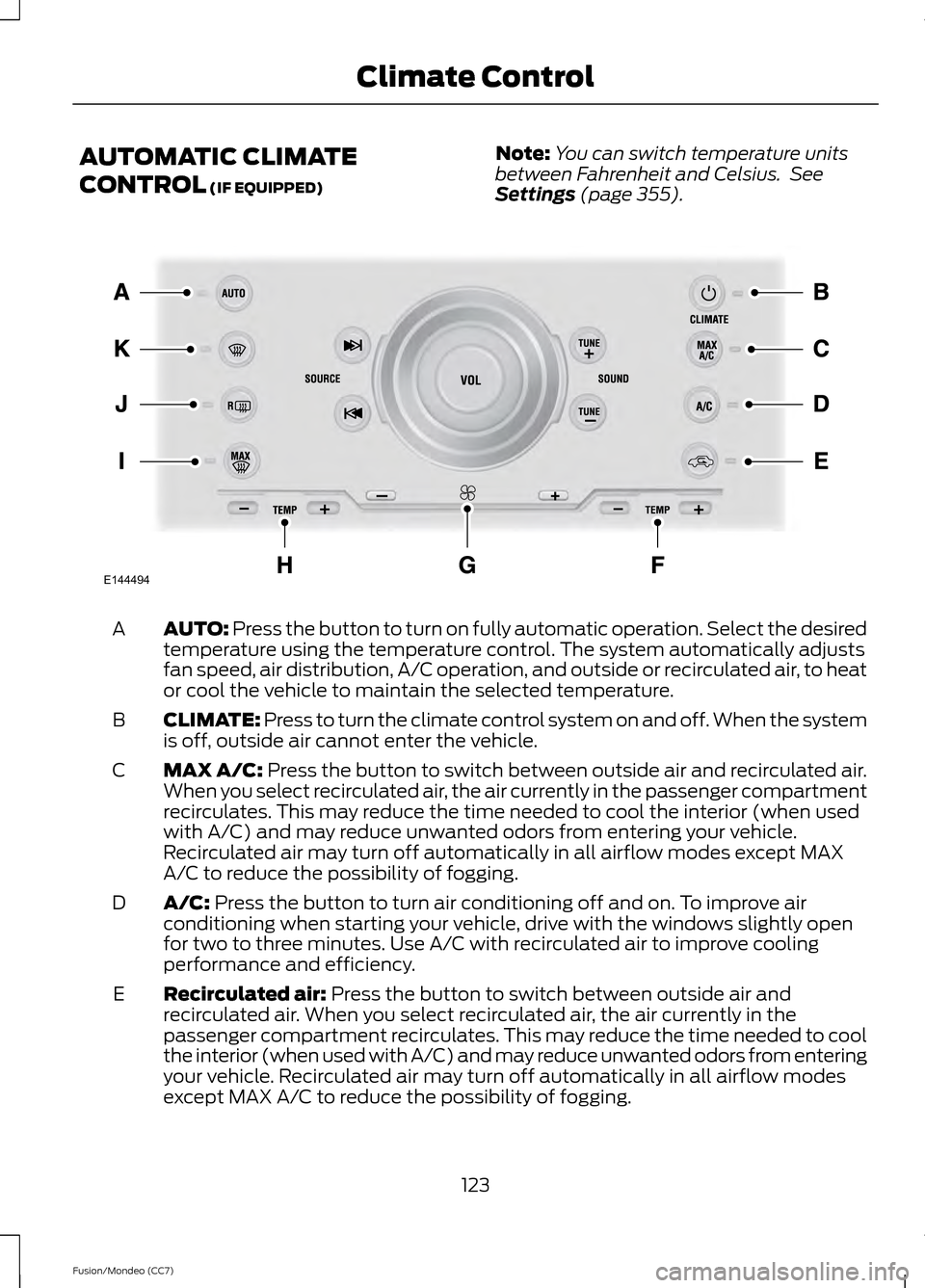 FORD FUSION (AMERICAS) 2013 2.G Owners Manual AUTOMATIC CLIMATE
CONTROL (IF EQUIPPED)
Note:
You can switch temperature units
between Fahrenheit and Celsius.  See
Settings (page 355). AUTO:
 Press the button to turn on fully automatic operation. S