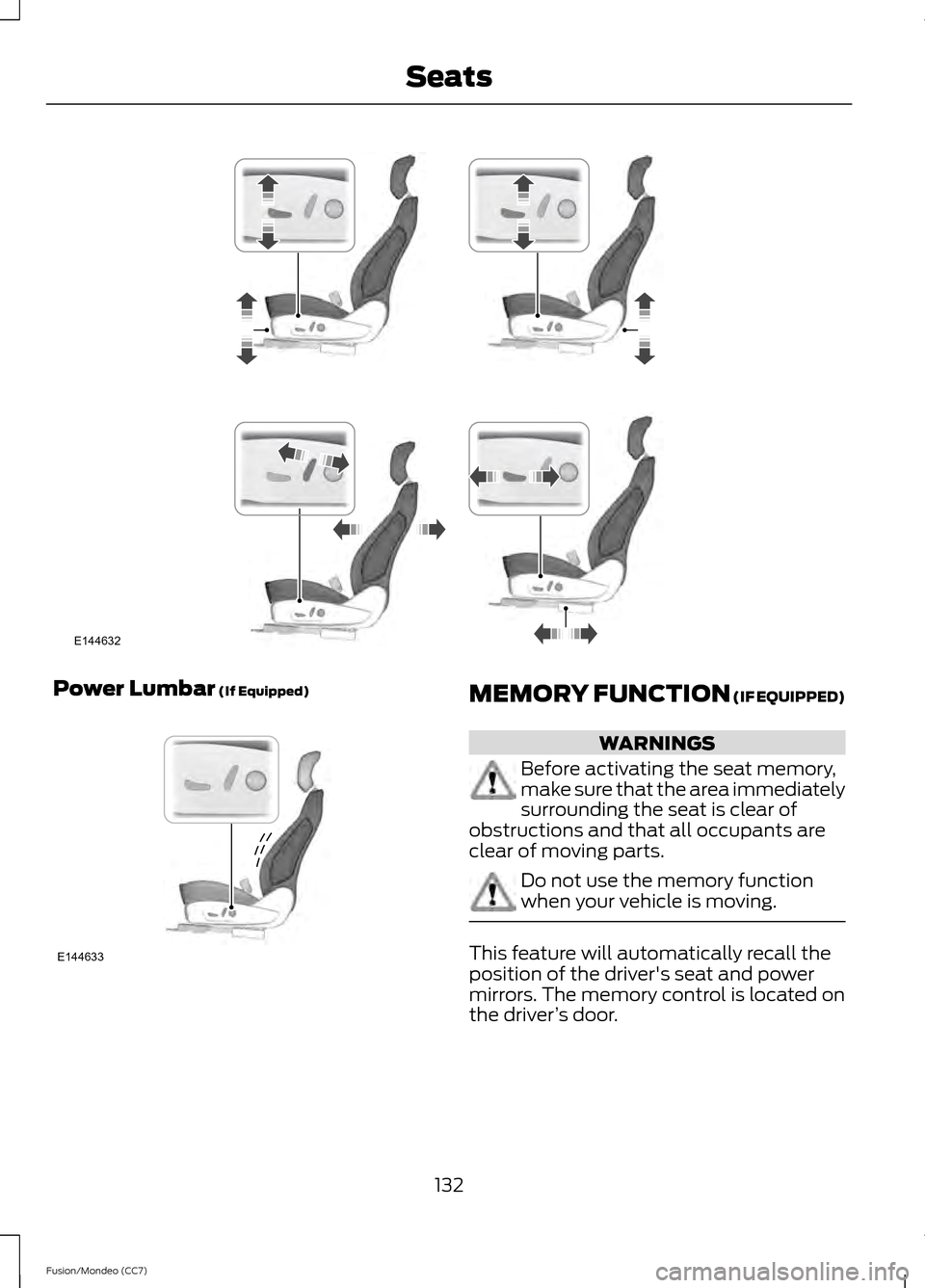 FORD FUSION (AMERICAS) 2013 2.G Owners Manual Power Lumbar (If Equipped)
MEMORY FUNCTION (IF EQUIPPED)
WARNINGS
Before activating the seat memory,
make sure that the area immediately
surrounding the seat is clear of
obstructions and that all occu