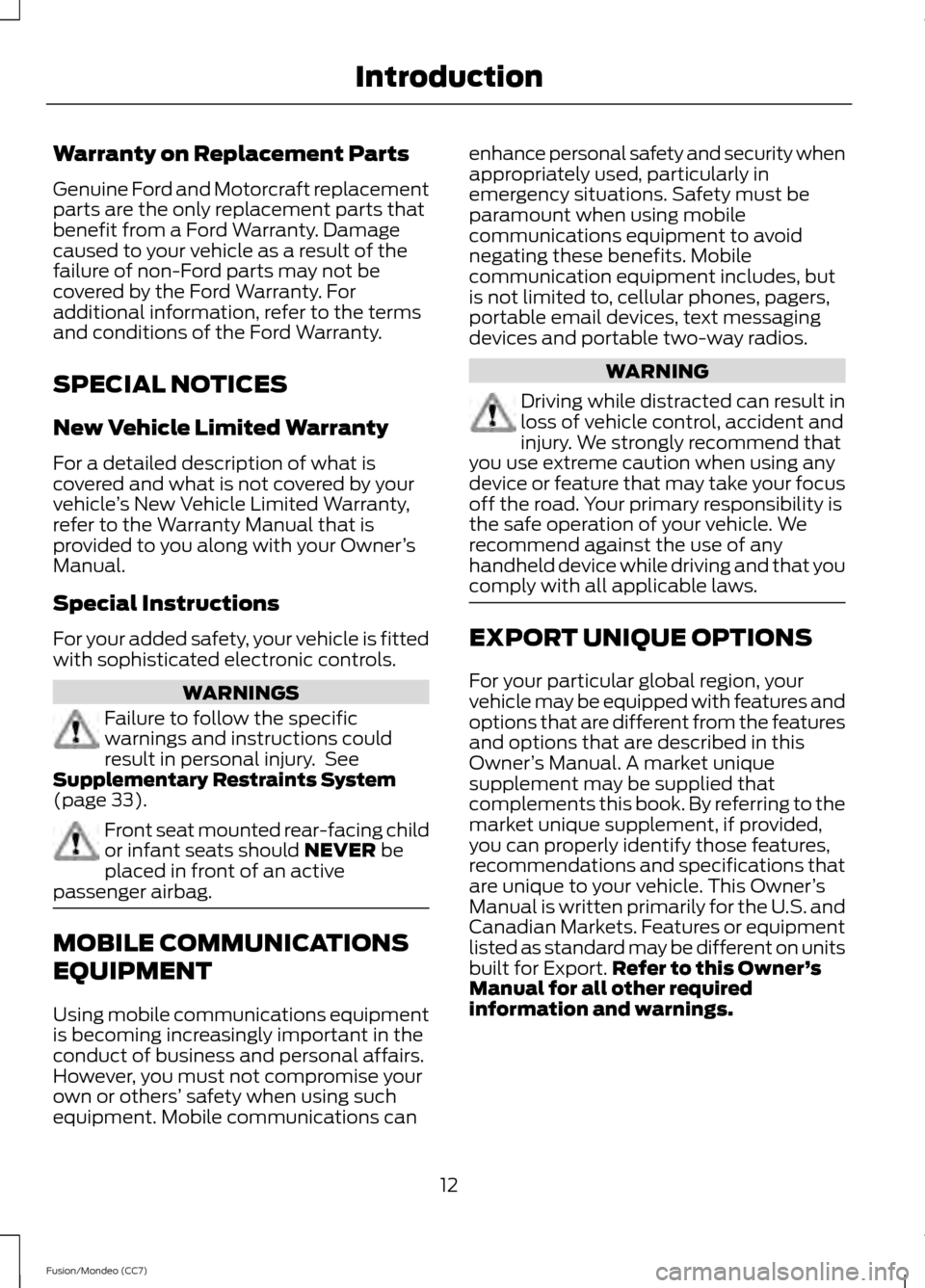 FORD FUSION (AMERICAS) 2013 2.G User Guide Warranty on Replacement Parts
Genuine Ford and Motorcraft replacement
parts are the only replacement parts that
benefit from a Ford Warranty. Damage
caused to your vehicle as a result of the
failure o FORD FUSION (AMERICAS) 2013 2.G User Guide Warranty on Replacement Parts
Genuine Ford and Motorcraft replacement
parts are the only replacement parts that
benefit from a Ford Warranty. Damage
caused to your vehicle as a result of the
failure o