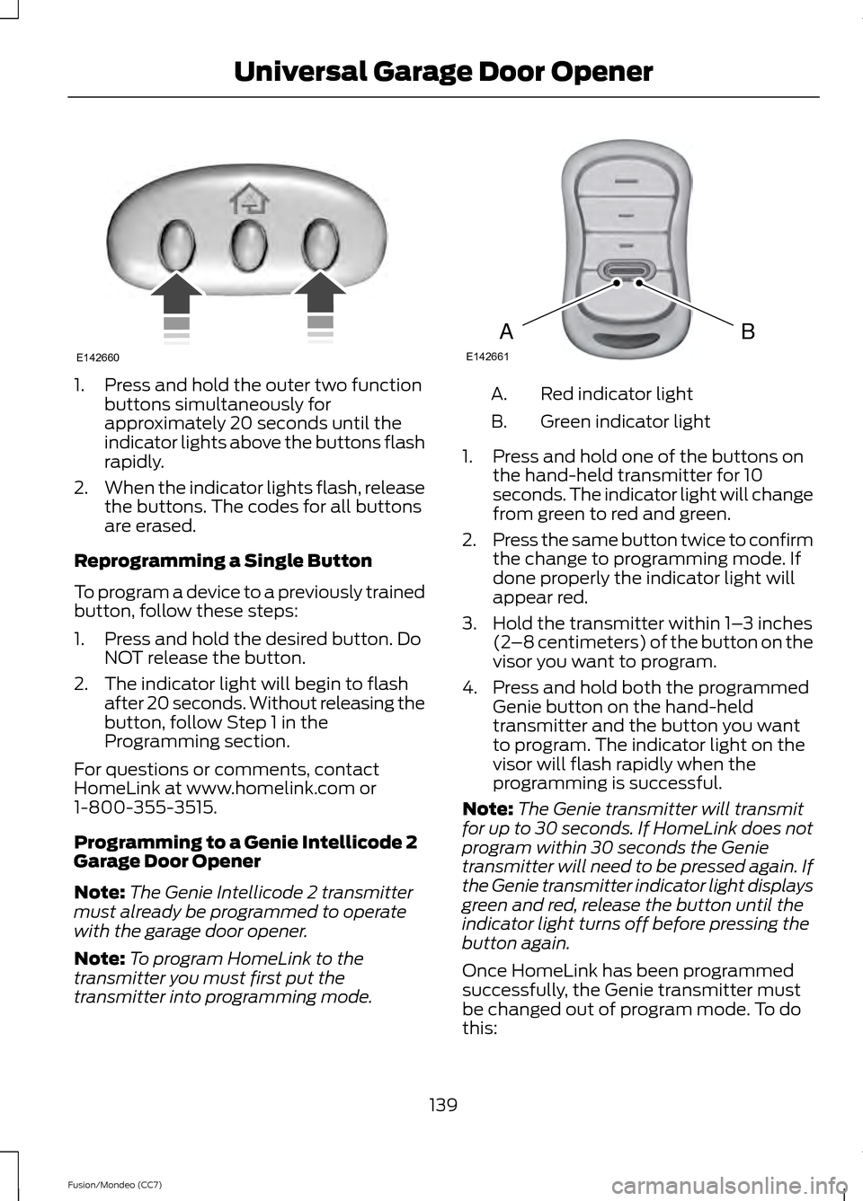 FORD FUSION (AMERICAS) 2013 2.G Owners Manual 1. Press and hold the outer two function
buttons simultaneously for
approximately 20 seconds until the
indicator lights above the buttons flash
rapidly.
2. When the indicator lights flash, release
the