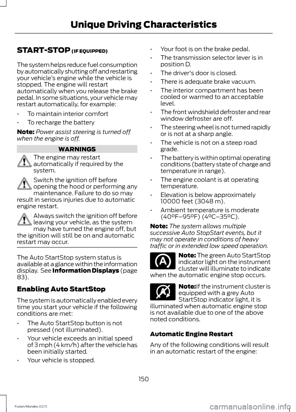 FORD FUSION (AMERICAS) 2013 2.G Owners Manual START-STOP (IF EQUIPPED)
The system helps reduce fuel consumption
by automatically shutting off and restarting
your vehicle ’s engine while the vehicle is
stopped. The engine will restart
automatica FORD FUSION (AMERICAS) 2013 2.G Owners Manual START-STOP (IF EQUIPPED)
The system helps reduce fuel consumption
by automatically shutting off and restarting
your vehicle ’s engine while the vehicle is
stopped. The engine will restart
automatica