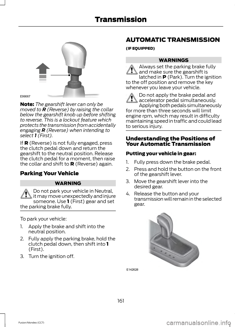 FORD FUSION (AMERICAS) 2013 2.G Owners Manual Note:
The gearshift lever can only be
moved to R (Reverse) by raising the collar
below the gearshift knob up before shifting
to reverse. This is a lockout feature which
protects the transmission from 