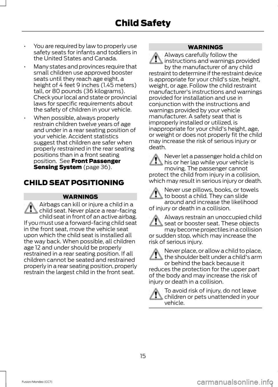 FORD FUSION (AMERICAS) 2013 2.G Owners Manual •
You are required by law to properly use
safety seats for infants and toddlers in
the United States and Canada.
• Many states and provinces require that
small children use approved booster
seats 