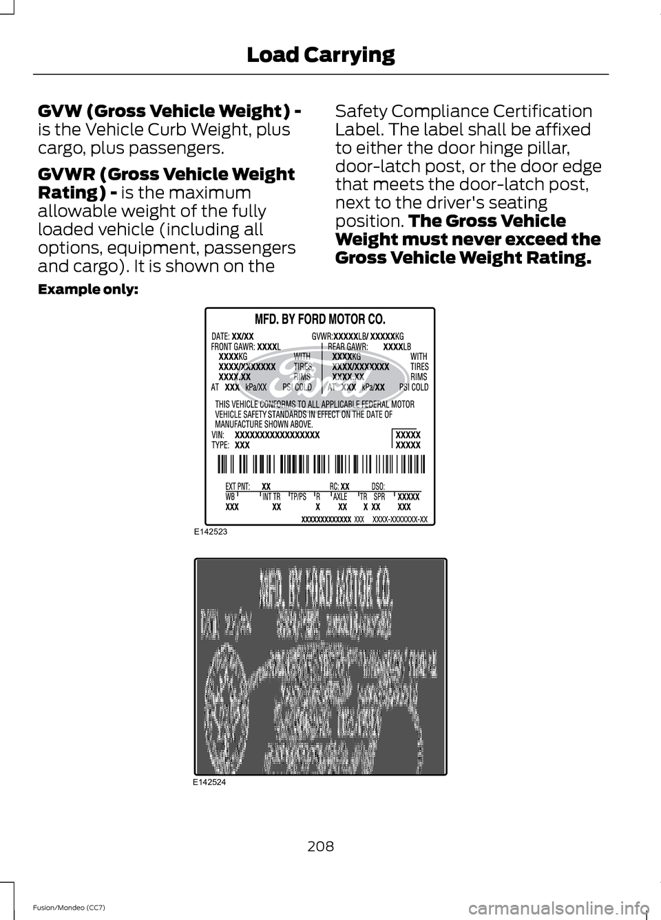 FORD FUSION (AMERICAS) 2013 2.G Owners Manual GVW (Gross Vehicle Weight) -
is the Vehicle Curb Weight, plus
cargo, plus passengers.
GVWR (Gross Vehicle Weight
Rating) - is the maximum
allowable weight of the fully
loaded vehicle (including all
op FORD FUSION (AMERICAS) 2013 2.G Owners Manual GVW (Gross Vehicle Weight) -
is the Vehicle Curb Weight, plus
cargo, plus passengers.
GVWR (Gross Vehicle Weight
Rating) - is the maximum
allowable weight of the fully
loaded vehicle (including all
op