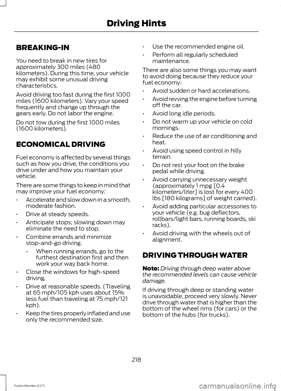 FORD FUSION (AMERICAS) 2013 2.G Owners Manual BREAKING-IN
You need to break in new tires for
approximately 300 miles (480
kilometers). During this time, your vehicle
may exhibit some unusual driving
characteristics.
Avoid driving too fast during FORD FUSION (AMERICAS) 2013 2.G Owners Manual BREAKING-IN
You need to break in new tires for
approximately 300 miles (480
kilometers). During this time, your vehicle
may exhibit some unusual driving
characteristics.
Avoid driving too fast during