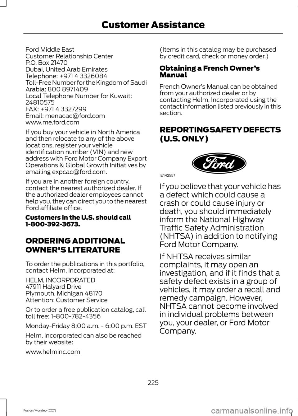 FORD FUSION (AMERICAS) 2013 2.G Owners Manual Ford Middle East
Customer Relationship Center
P.O. Box 21470
Dubai, United Arab Emirates
Telephone: +971 4 3326084
Toll-Free Number for the Kingdom of Saudi
Arabia: 800 8971409
Local Telephone Number 