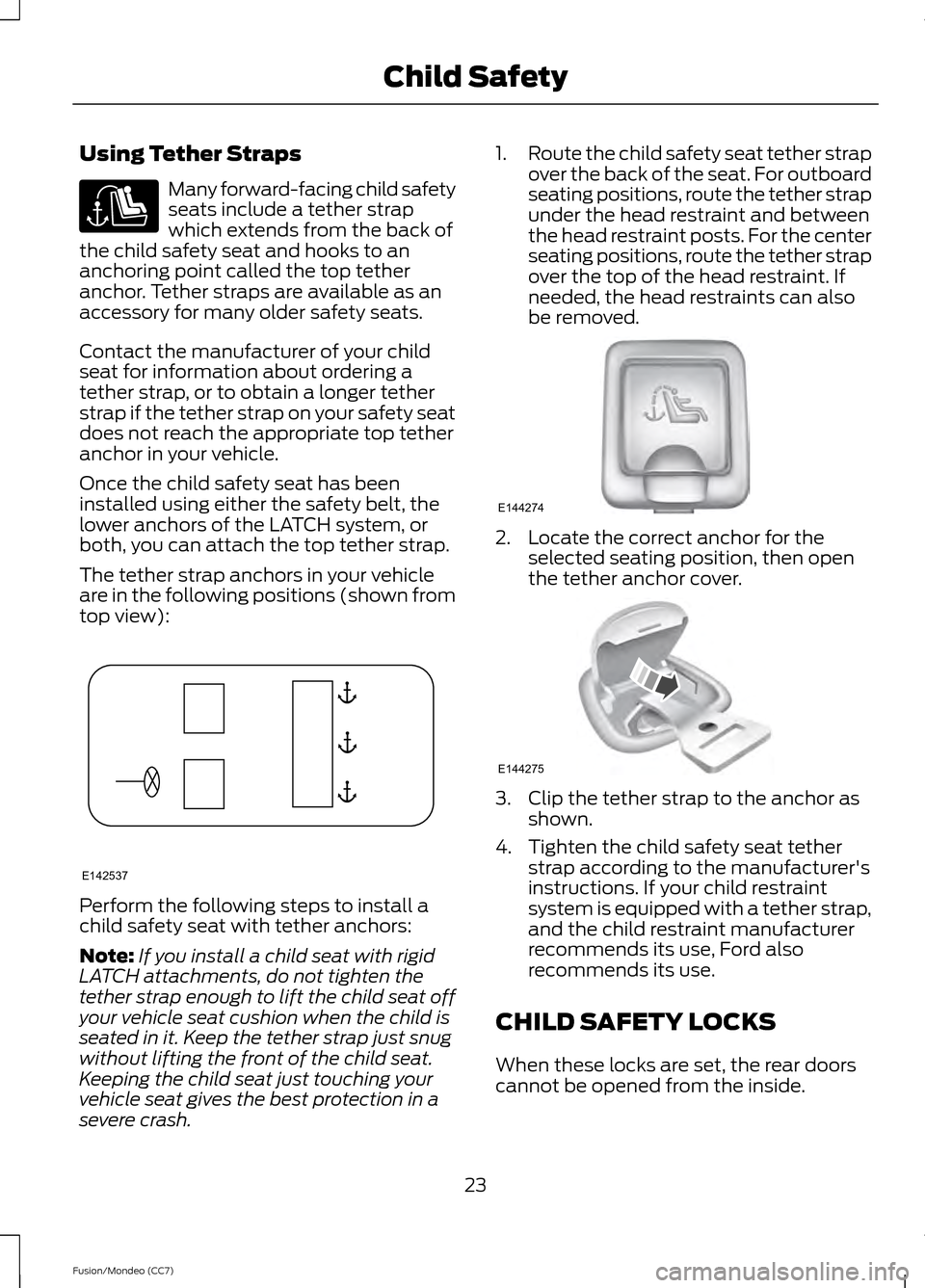 FORD FUSION (AMERICAS) 2013 2.G Owners Manual Using Tether Straps
Many forward-facing child safety
seats include a tether strap
which extends from the back of
the child safety seat and hooks to an
anchoring point called the top tether
anchor. Tet