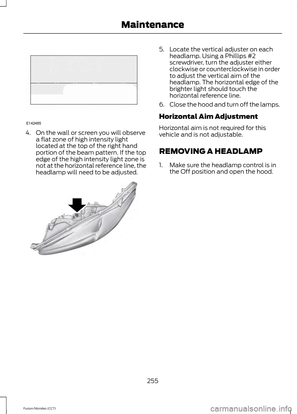 FORD FUSION (AMERICAS) 2013 2.G Owners Manual 4. On the wall or screen you will observe
a flat zone of high intensity light
located at the top of the right hand
portion of the beam pattern. If the top
edge of the high intensity light zone is
not 