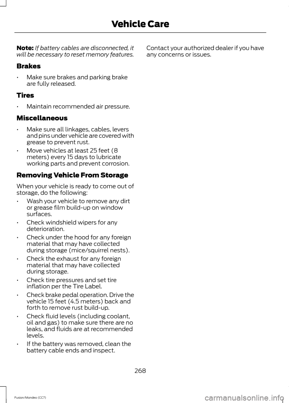 FORD FUSION (AMERICAS) 2013 2.G Owners Manual Note:
If battery cables are disconnected, it
will be necessary to reset memory features.
Brakes
• Make sure brakes and parking brake
are fully released.
Tires
• Maintain recommended air pressure.
FORD FUSION (AMERICAS) 2013 2.G Owners Manual Note:
If battery cables are disconnected, it
will be necessary to reset memory features.
Brakes
• Make sure brakes and parking brake
are fully released.
Tires
• Maintain recommended air pressure.