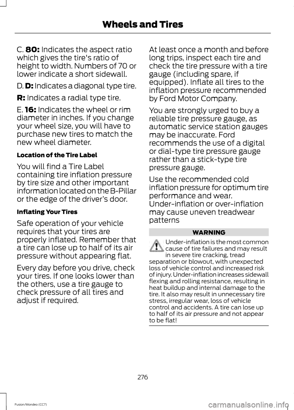 FORD FUSION (AMERICAS) 2013 2.G User Guide C.
80: Indicates the aspect ratio
which gives the tires ratio of
height to width. Numbers of 70 or
lower indicate a short sidewall.
D. D:
 Indicates a diagonal type tire.
R:
 Indicates a radial type 