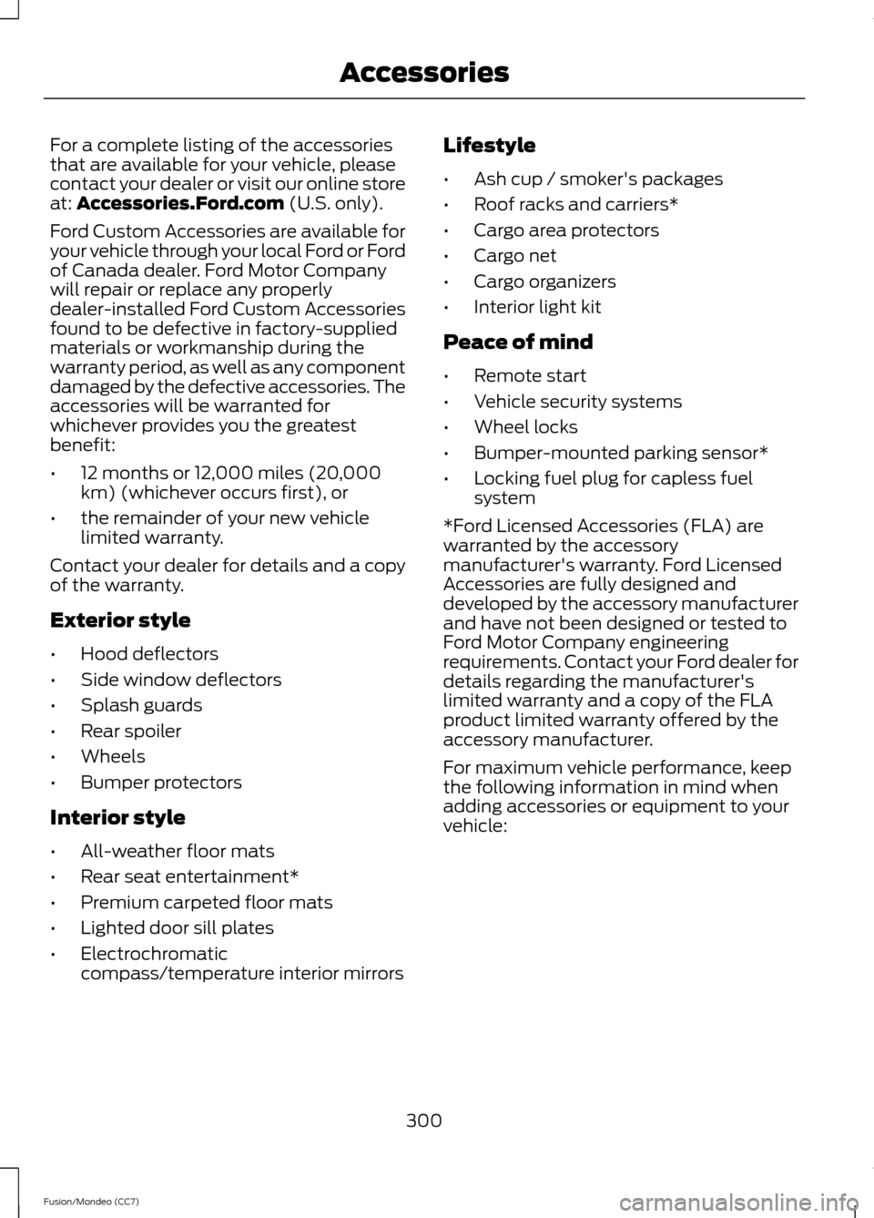 FORD FUSION (AMERICAS) 2013 2.G Service Manual For a complete listing of the accessories
that are available for your vehicle, please
contact your dealer or visit our online store
at: Accessories.Ford.com (U.S. only).
Ford Custom Accessories are av FORD FUSION (AMERICAS) 2013 2.G Service Manual For a complete listing of the accessories
that are available for your vehicle, please
contact your dealer or visit our online store
at: Accessories.Ford.com (U.S. only).
Ford Custom Accessories are av