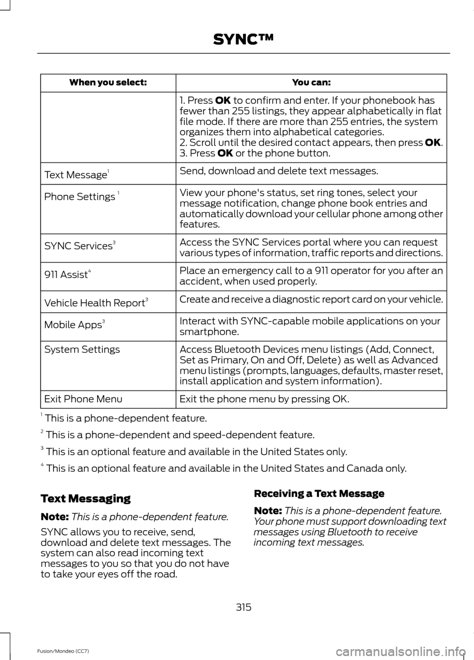 FORD FUSION (AMERICAS) 2013 2.G Owners Manual You can:
When you select:
1. Press OK to confirm and enter. If your phonebook has
fewer than 255 listings, they appear alphabetically in flat
file mode. If there are more than 255 entries, the system
