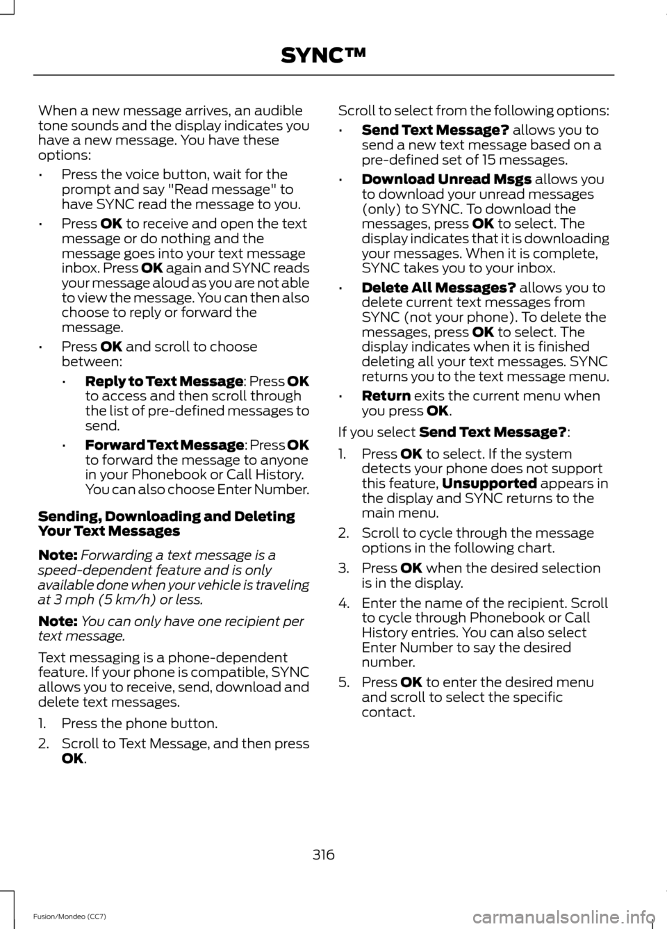 FORD FUSION (AMERICAS) 2013 2.G Owners Manual When a new message arrives, an audible
tone sounds and the display indicates you
have a new message. You have these
options:
•
Press the voice button, wait for the
prompt and say "Read message" to
h FORD FUSION (AMERICAS) 2013 2.G Owners Manual When a new message arrives, an audible
tone sounds and the display indicates you
have a new message. You have these
options:
•
Press the voice button, wait for the
prompt and say "Read message" to
h