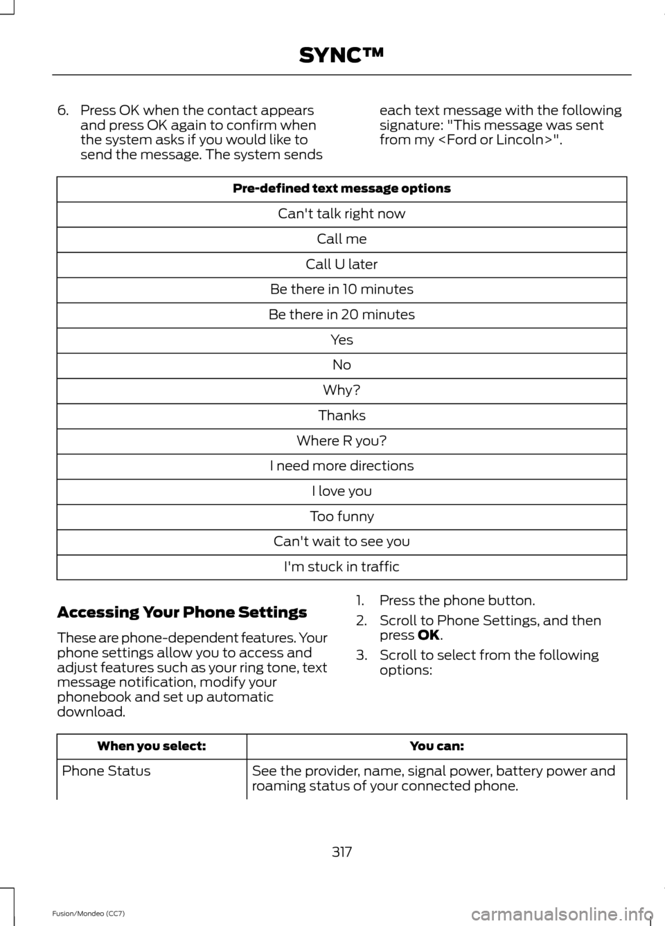 FORD FUSION (AMERICAS) 2013 2.G Owners Manual 6. Press OK when the contact appears
and press OK again to confirm when
the system asks if you would like to
send the message. The system sends each text message with the following
signature: "This me FORD FUSION (AMERICAS) 2013 2.G Owners Manual 6. Press OK when the contact appears
and press OK again to confirm when
the system asks if you would like to
send the message. The system sends each text message with the following
signature: "This me
