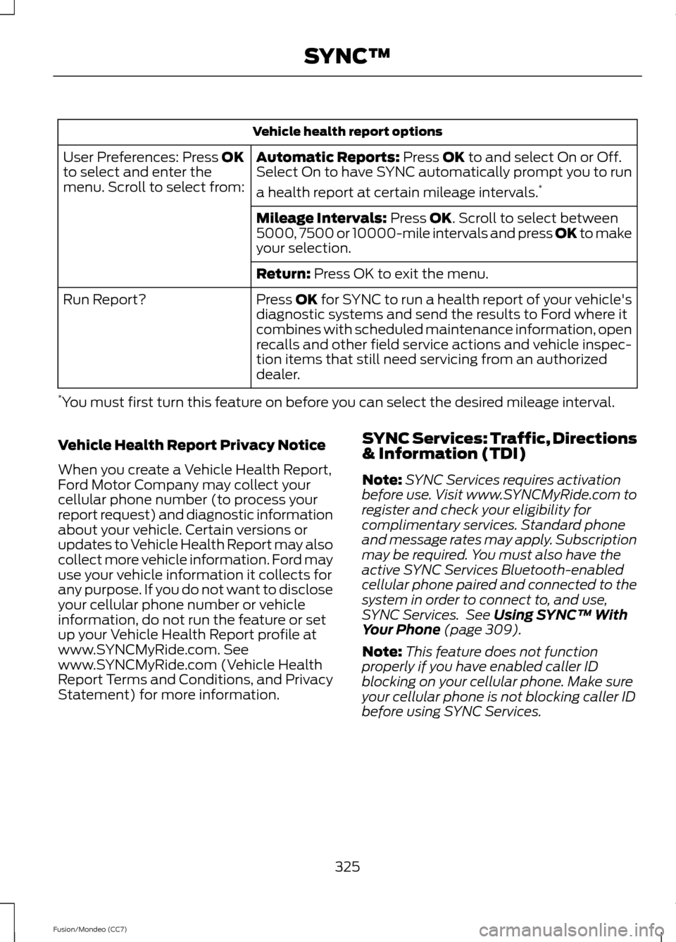 FORD FUSION (AMERICAS) 2013 2.G Owners Manual Vehicle health report options
Automatic Reports: Press OK to and select On or Off.
Select On to have SYNC automatically prompt you to run
a health report at certain mileage intervals. *
User Preferenc