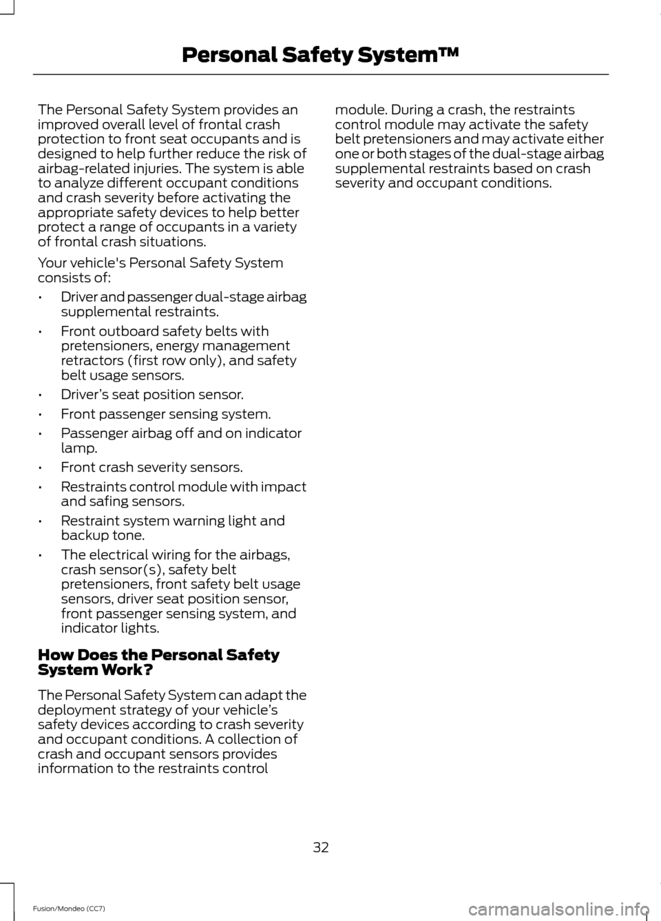 FORD FUSION (AMERICAS) 2013 2.G Owners Guide The Personal Safety System provides an
improved overall level of frontal crash
protection to front seat occupants and is
designed to help further reduce the risk of
airbag-related injuries. The system FORD FUSION (AMERICAS) 2013 2.G Owners Guide The Personal Safety System provides an
improved overall level of frontal crash
protection to front seat occupants and is
designed to help further reduce the risk of
airbag-related injuries. The system
