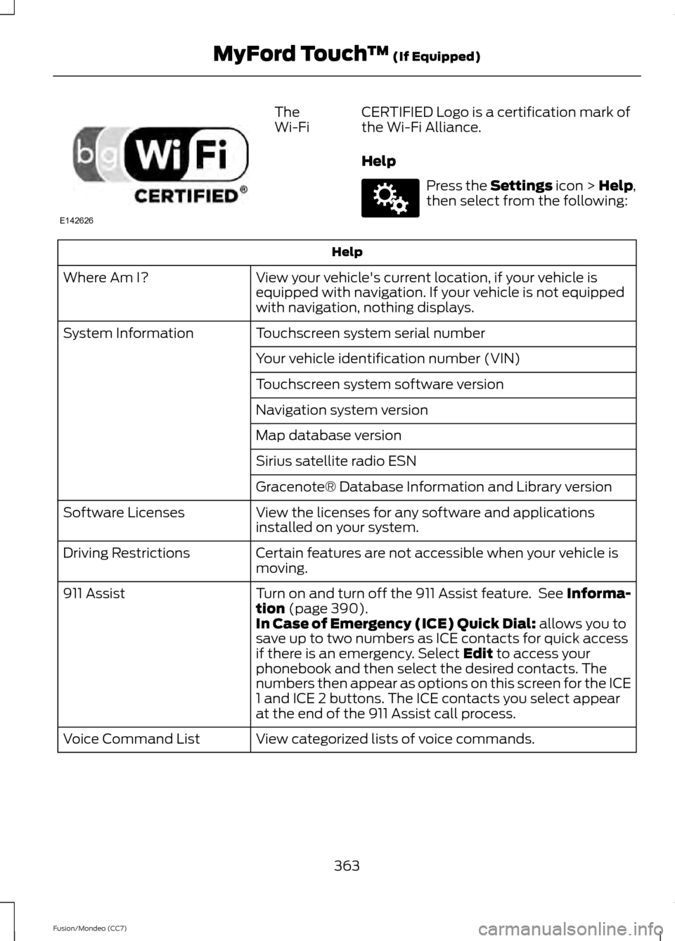 FORD FUSION (AMERICAS) 2013 2.G Owners Manual The
Wi-Fi
CERTIFIED Logo is a certification mark of
the Wi-Fi Alliance.
Help Press the Settings icon > Help,
then select from the following: Help
View your vehicles current location, if your vehicle 