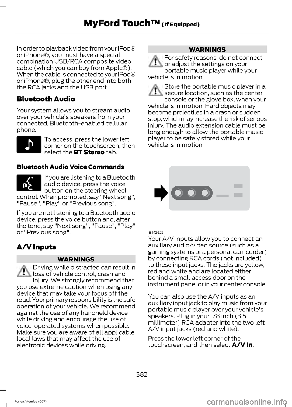 FORD FUSION (AMERICAS) 2013 2.G Owners Manual In order to playback video from your iPod®
or iPhone®, you must have a special
combination USB/RCA composite video
cable (which you can buy from Apple®).
When the cable is connected to your iPod®
