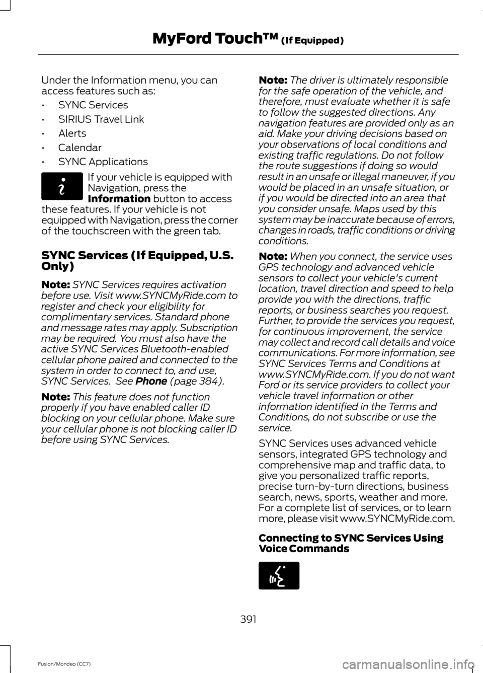 FORD FUSION (AMERICAS) 2013 2.G Service Manual Under the Information menu, you can
access features such as:
•
SYNC Services
• SIRIUS Travel Link
• Alerts
• Calendar
• SYNC Applications If your vehicle is equipped with
Navigation, press t FORD FUSION (AMERICAS) 2013 2.G Service Manual Under the Information menu, you can
access features such as:
•
SYNC Services
• SIRIUS Travel Link
• Alerts
• Calendar
• SYNC Applications If your vehicle is equipped with
Navigation, press t