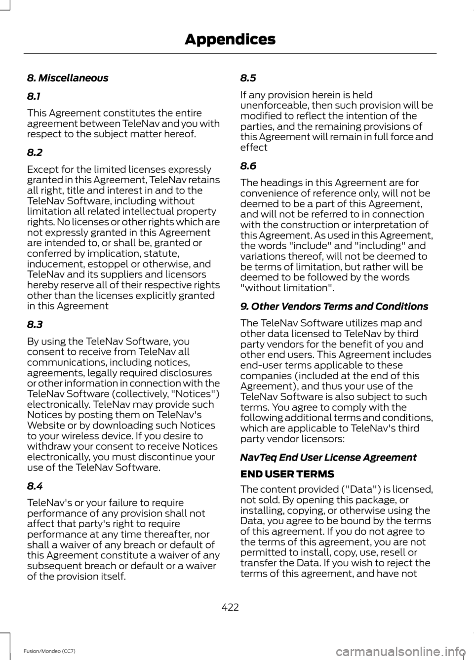 FORD FUSION (AMERICAS) 2013 2.G Owners Manual 8. Miscellaneous
8.1
This Agreement constitutes the entire
agreement between TeleNav and you with
respect to the subject matter hereof.
8.2
Except for the limited licenses expressly
granted in this Ag